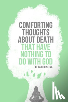 Greta Christina - Comforting Thoughts About Death that Have Nothing to do With God