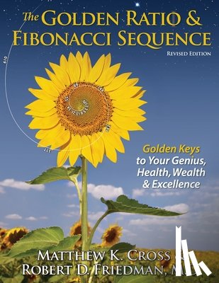Friedman, Robert D. - The Golden Ratio & Fibonacci Sequence: Golden Keys to Your Genius, Health, Wealth & Excellence