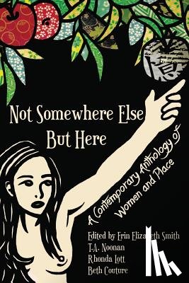 Smith, Erin Elizabeth - Not Somewhere Else But Here: A Contemporary Anthology of Women and Place