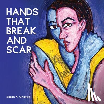Chavez, Sarah A. - Hands That Break and Scar