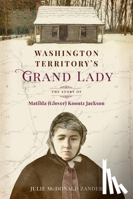 McDonald Zander, Julie M. - Washington Territory's Grand Lady: The Story of Matilda (Glover) Koontz Jackson