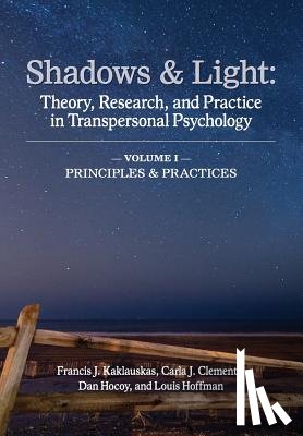 Kaklauskas, Francis J. - Shadows & Light - Volume 1 (Principles & Practices): Theory, Research, and Practice in Transpersonal Psychology