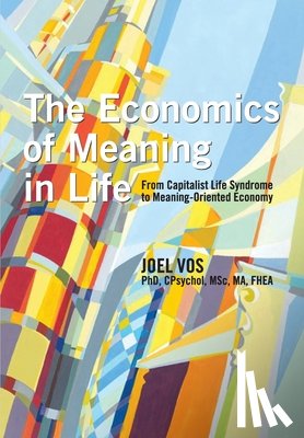 Vos, Joel - The Economics of Meaning in Life: From Capitalist Life Syndrome to Meaning-Oriented Economy