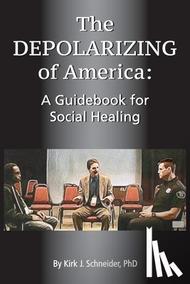 Schneider, Kirk J. - The Depolarizing of America: A Guidebook for Social Healing