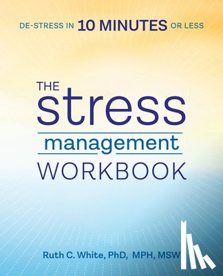 White, Ruth C. - The Stress Management Workbook: De-Stress in 10 Minutes or Less