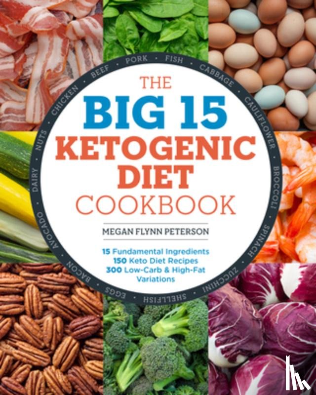 Flynn Peterson, Megan - The Big 15 Ketogenic Diet Cookbook: 15 Fundamental Ingredients, 150 Keto Diet Recipes, 300 Low-Carb and High-Fat Variations