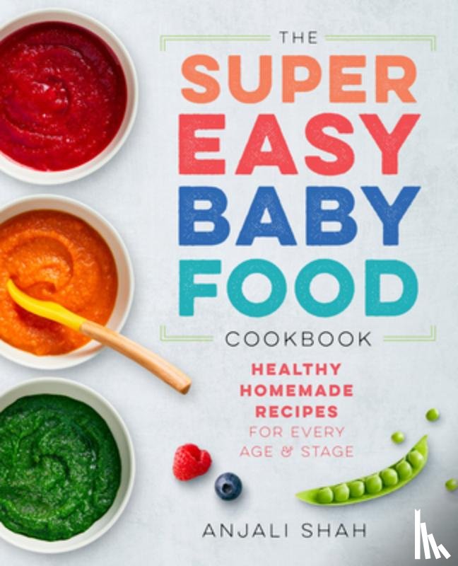 Shah, Anjali - Super Easy Baby Food Cookbook: Healthy Homemade Recipes for Every Age and Stage