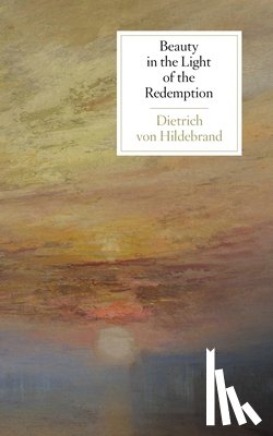 Von Hildebrand, Dietrich - Beauty in the Light of the Redemption