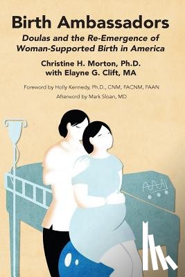 Christine H. Morton, Elayne G. Clift - Birth Ambassadors: Doulas and the Re-Emergence of Woman-Supported Birth in America