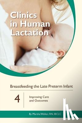 Marsha Walker - Clinics in Human Lactation: Breastfeeding the Late Preterm Infants: v. 4