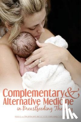 Lee, Nikki - Complementary and Alternative Medicine in Breastfeeding Therapy