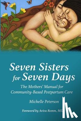 Peterson, Michelle - Seven Sisters for Seven Days: The Mothers' Manual for Community Based Postpartum Care