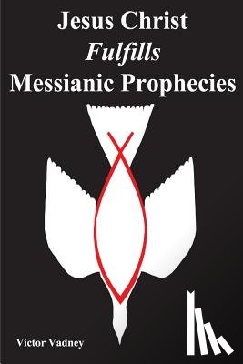 Vadney, Victor Jonathan - Jesus Christ Fulfills Messianic Prophecies