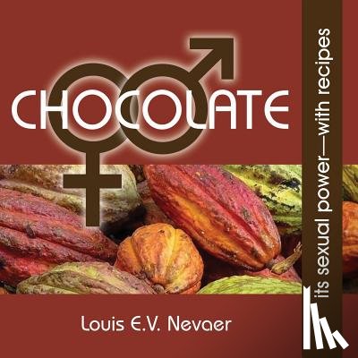 Nevaer, Louis E. V. - Chocolate: Its Sexual Power, with Recipes