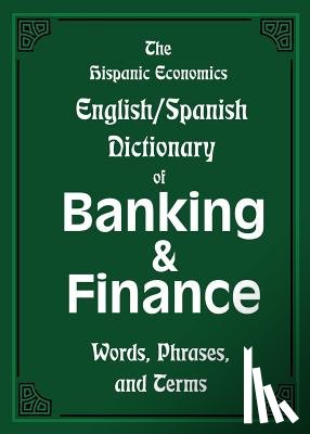 Nevaer, Louis - The Hispanic Economics English/Spanish Dictionary of Banking & Finance: Words, Phrases, and Terms