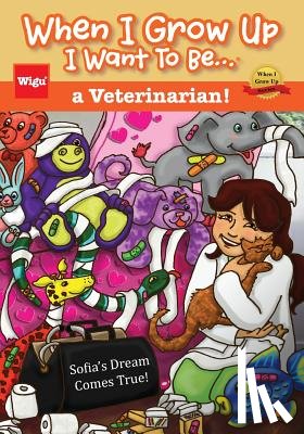 Wigu Publishing - When I Grow Up I Want To Be...a Veterinarian!: Sofia's Dream Comes True!