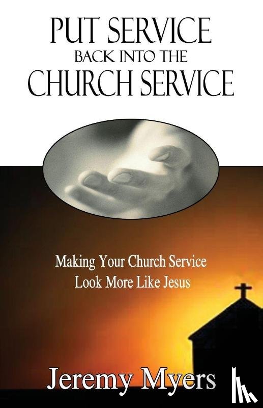 Myers, Jeremy - Put Service Back into the Church Service