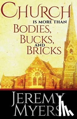 Myers, Jeremy - Church is More than Bodies, Bucks, and Bricks