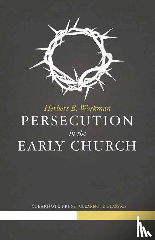 Workman, Herbert B. - Persecution in the Early Church