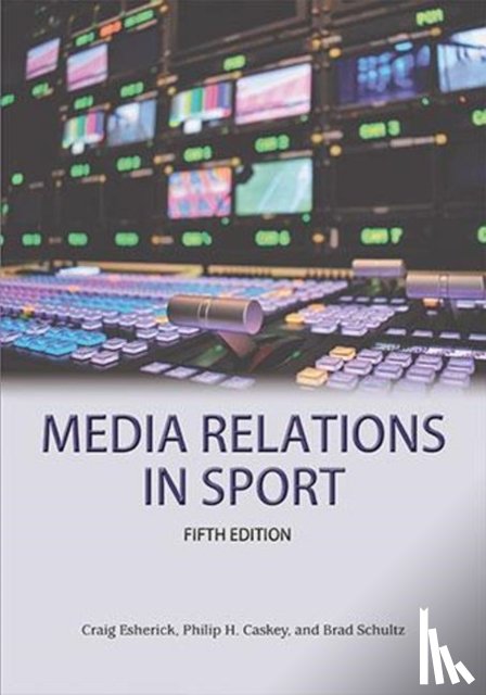 Esherick, Craig, Caskey, Philip H, Schulz, Brad - Media Relations in Sport 5th Edition