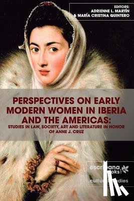 Martín, Adrienne L. - Perspectives on Early Modern Women in Iberia and the Americas: Studies in Law, Society, Art and Literature in Honor of Anne J. Cruz