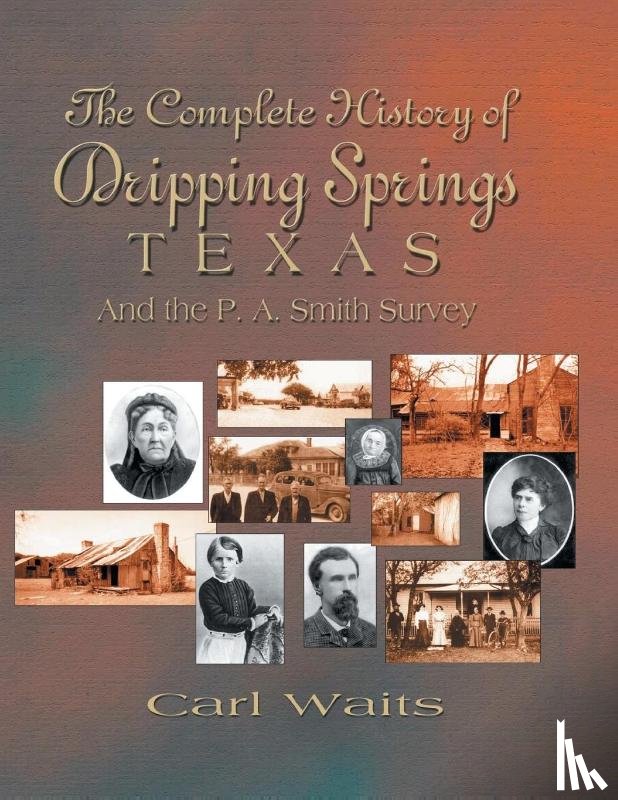 Waits, Carl - A Complete History of Dripping Springs Texas & The P.A. Smith Survey