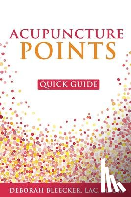 Bleecker, Deborah - Acupuncture Points Quick Guide: Pocket Guide to the Top Acupuncture Points