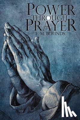 Bounds, Edward M, Bounds, E M - Power Through Prayer