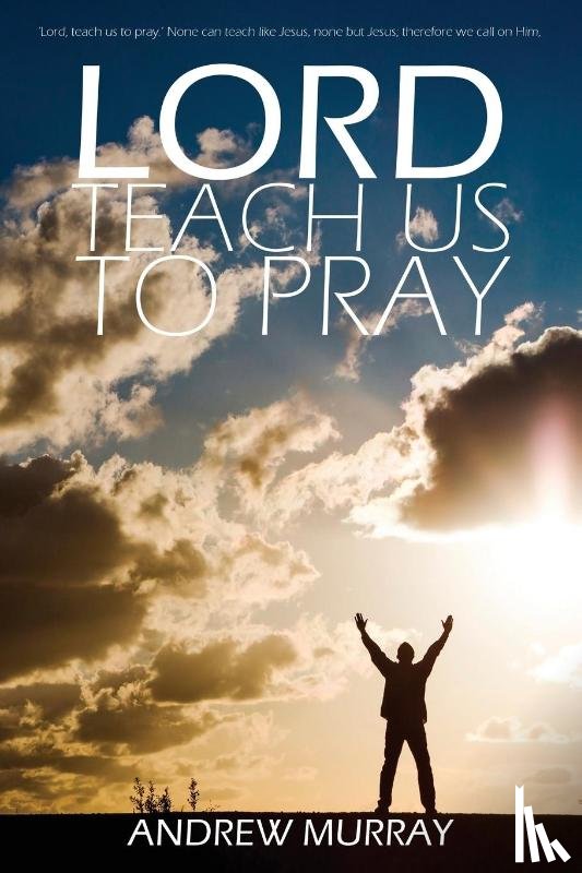 Murray, Andrew (The London School of Economics and Political Science University of London UK) - Lord, Teach Us to Pray by Andrew Murray