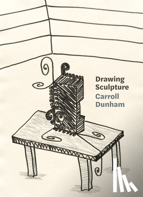 Dunham, Carroll - Carroll Dunham: Drawing Sculpture