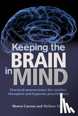 Tiers, Melissa - Keeping the Brain in Mind: Practical Neuroscience for Coaches, Therapists, and Hypnosis Practitioners