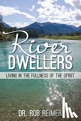 Reimer, Rob - River Dwellers: Living in the Fullness of the Spirit