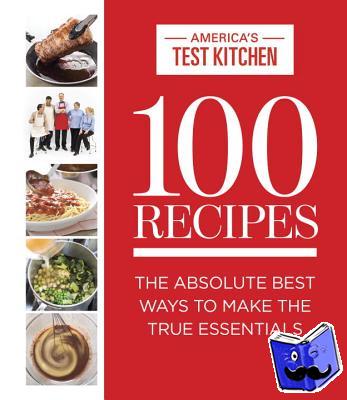 America's Test Kitchen - 100 Recipes Everyone Should Know How To Make - The Absolute Best Ways To Make The True Essentials