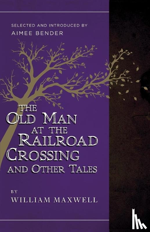 Maxwell, William, Bender, Aimee - The Old Man at the Railroad Crossing and Other Tales