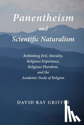 Griffin, David Ray - Panentheism and Scientific Naturalism: Rethinking Evil, Morality, Religious Experience, Religious Pluralism, and the Academic Study of Religion