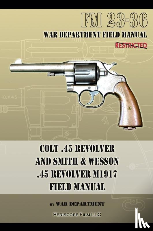 War Department - Colt .45 Revolver and Smith & Wesson .45 Revolver M1917 Field Manual