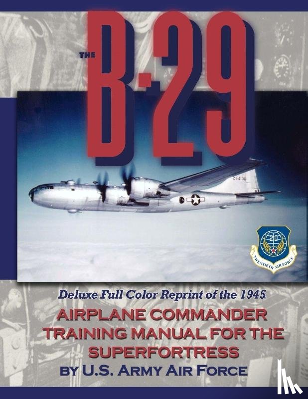 U. S. Army Air Force - The B-29 Airplane Commander Training Manual for the Superfortress