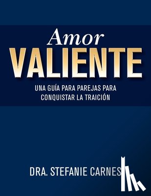 Carnes, Stefanie - Amor Valiente: Una Guía En Pareja Para Superar El Engaño