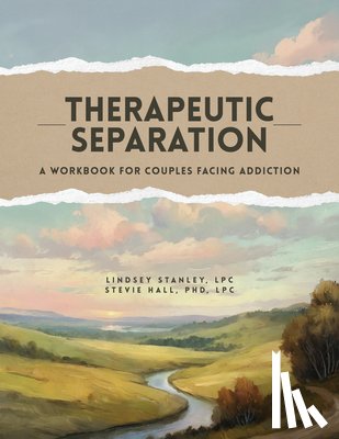 Stanley, Lindsey - Therapeutic Separation: A Workbook for Couples Facing Addiction