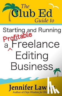 Lawler, Jennifer - The Club Ed Guide to Starting and Running a Profitable Freelance Editing Business
