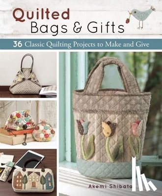 Shibata, Akemi - Quilted Bags and Gifts: 36 Classic Quilting Projects to Make and Give