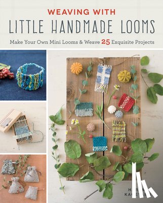 Kageyama, Harumi - Weaving with Little Handmade Looms: Make Your Own Mini Looms and Weave 25 Exquisite Projects
