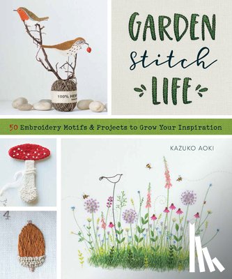 Aoki, Kazuko - Garden Stitch Life: 50 Embroidery Motifs and Projects to Grow Your Inspiration