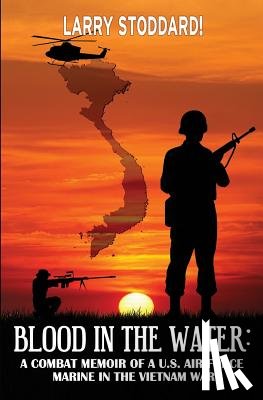 Stoddard!, Larry - Blood in the Water: A Combat Memoir of an Air Force Marine in Vietnam