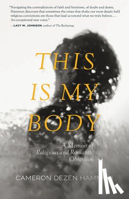Hammon, Cameron Dezen - This Is My Body: A Memoir of Religious and Romantic Obsession