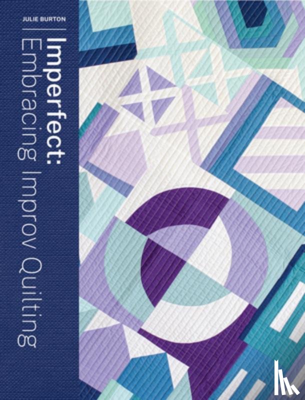 Burton, Julie - Imperfect: Embracing Improv Quilting