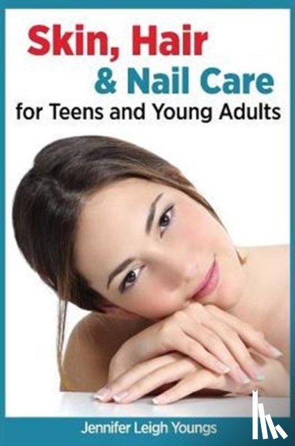 Youngs, Jennifer Leigh - Skin, Hair & Nail Care for Teens and Young Adults