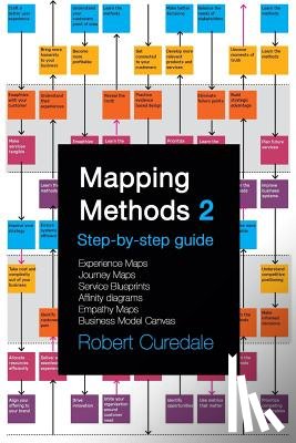 Curedale, Robert - Mapping Methods 2: Step-by-step guide Experience Maps Journey Maps Service Blueprints Affinity Diagrams Empathy Maps Business Model Canva