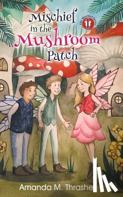 Thrasher, Amanda M - Mischief in the Mushroom Patch