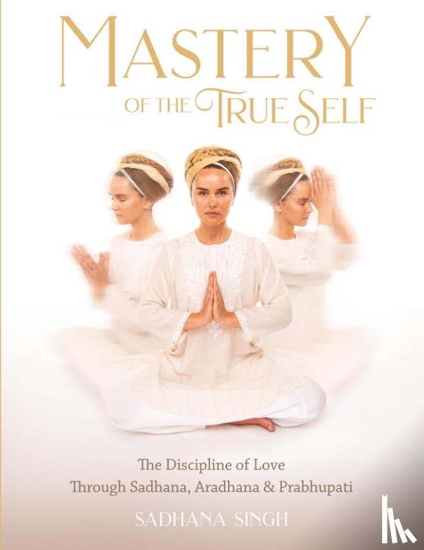 Sadhana Singh - Mastery of the True Self